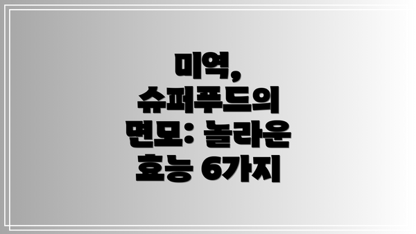 미역, 슈퍼푸드의 면모: 놀라운 효능 6가지