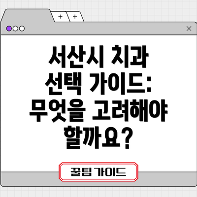 서산시 치과 선택 가이드: 무엇을 고려해야 할까요?