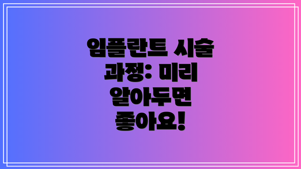 임플란트 시술 과정: 미리 알아두면 좋아요!