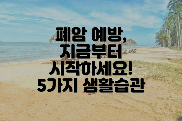 폐암 예방, 지금부터 시작하세요! 5가지 생활습관