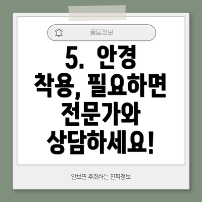 5. 안경 착용, 필요하면 전문가와 상담하세요!