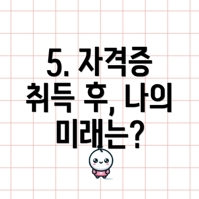 5. 자격증 취득 후, 나의 미래는?
