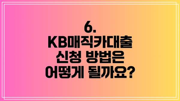 6. KB매직카대출 신청 방법은 어떻게 될까요?