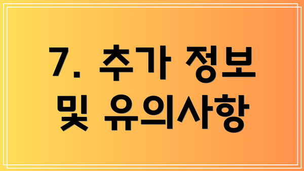 7. 추가 정보 및 유의사항