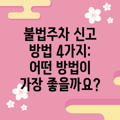 불법주차 신고 방법 4가지: 어떤 방법이 가장 좋을까요?
