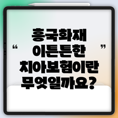 흥국화재 이튼튼한 치아보험이란 무엇일까요?