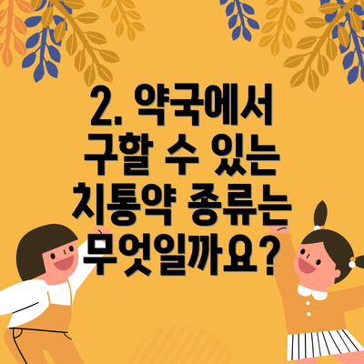 2. 약국에서 구할 수 있는 치통약 종류는 무엇일까요?