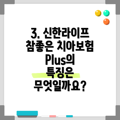 3. 신한라이프 참좋은 치아보험Plus의 특징은 무엇일까요?