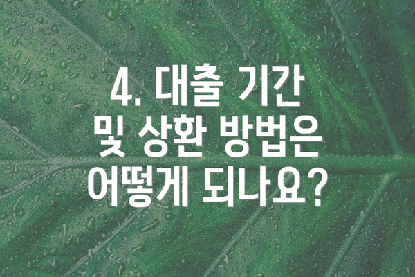 4. 대출 기간 및 상환 방법은 어떻게 되나요?