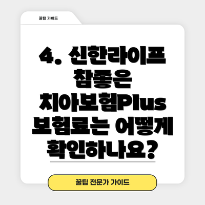 4. 신한라이프 참좋은 치아보험Plus 보험료는 어떻게 확인하나요?