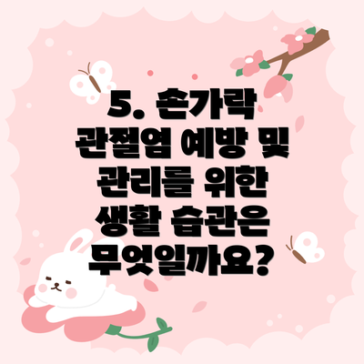 5. 손가락 관절염 예방 및 관리를 위한 생활 습관은 무엇일까요?