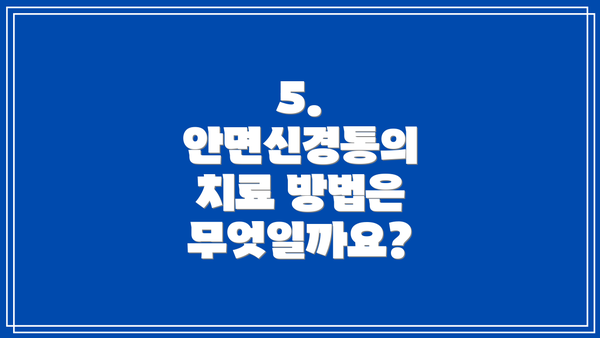 5. 안면신경통의 치료 방법은 무엇일까요?