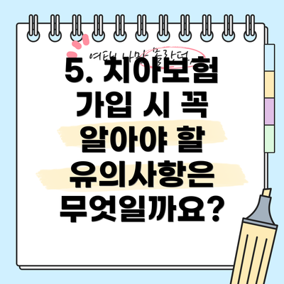 5. 치아보험 가입 시 꼭 알아야 할 유의사항은 무엇일까요?