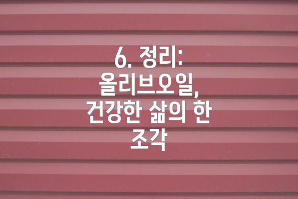 6. 정리: 올리브오일, 건강한 삶의 한 조각