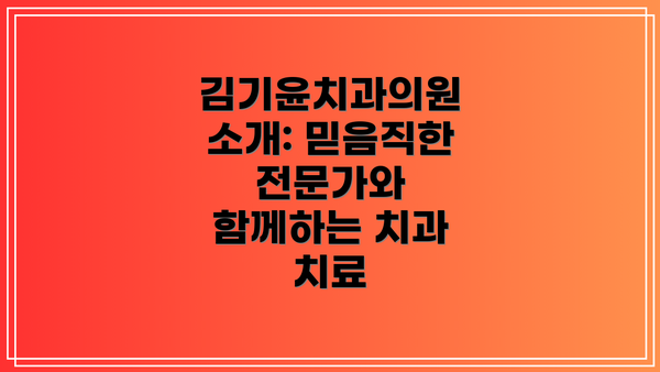 김기윤치과의원 소개: 믿음직한 전문가와 함께하는 치과 치료
