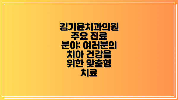김기윤치과의원 주요 진료 분야: 여러분의 치아 건강을 위한 맞춤형 치료