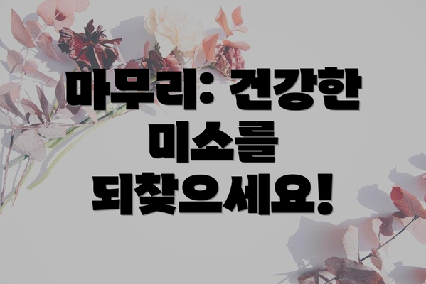 마무리: 건강한 미소를 되찾으세요!