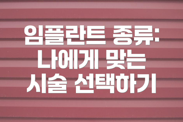임플란트 종류: 나에게 맞는 시술 선택하기