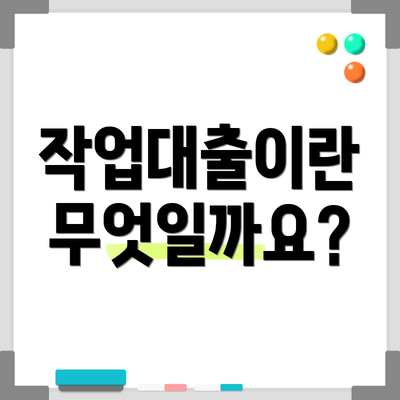 작업대출이란 무엇일까요?