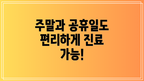 주말과 공휴일도 편리하게 진료 가능!