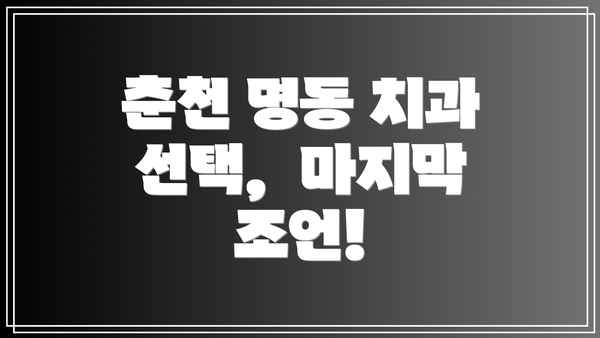 춘천 명동 치과 선택, 마지막 조언!