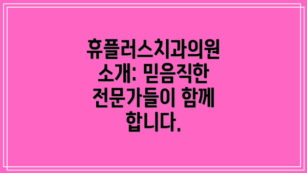 휴플러스치과의원 소개: 믿음직한 전문가들이 함께 합니다.