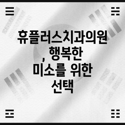 휴플러스치과의원, 행복한 미소를 위한 선택