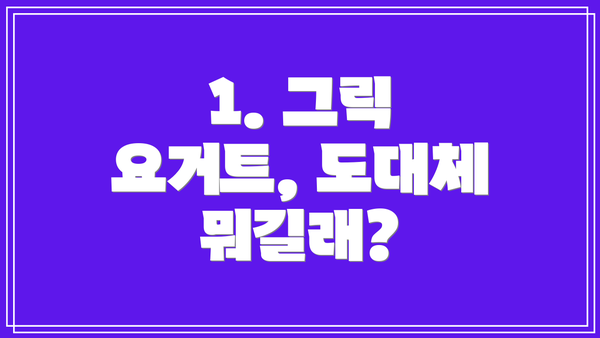 1. 그릭 요거트, 도대체 뭐길래?