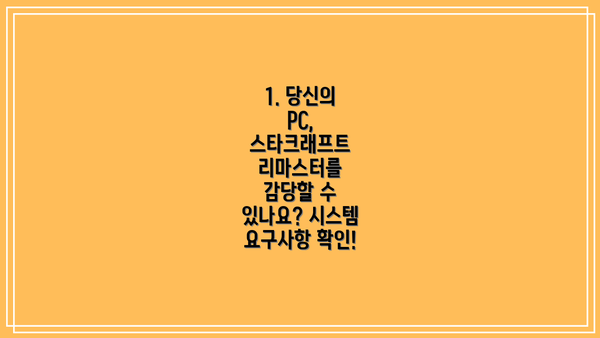 1. 당신의 PC, 스타크래프트 리마스터를 감당할 수 있나요? 시스템 요구사항 확인!