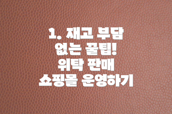 1. 재고 부담 없는 꿀팁! 위탁 판매 쇼핑몰 운영하기