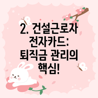 2. 건설근로자 전자카드: 퇴직금 관리의 핵심!