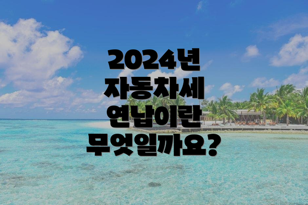 2024년 자동차세 연납이란 무엇일까요?