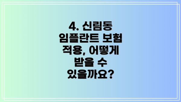 4. 신림동 임플란트 보험 적용, 어떻게 받을 수 있을까요?