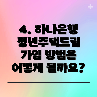 4. 하나은행 청년주택드림 가입 방법은 어떻게 될까요?