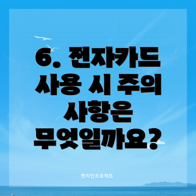 6. 전자카드 사용 시 주의 사항은 무엇일까요?